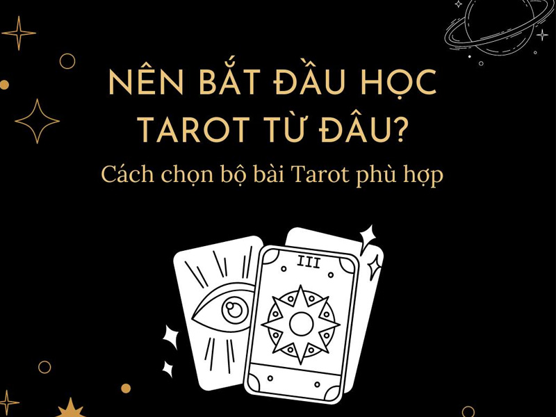 Nên bắt đầu học Tarot từ đâu? Cách chọn bộ bài Tarot phù hợp