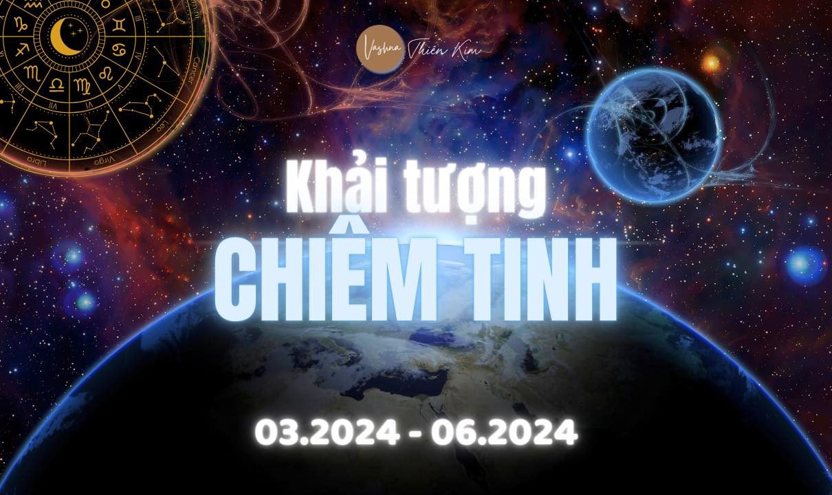 KHẢI TƯỢNG CHIÊM TINH QUAN TRỌNG (THÁNG 3 - THÁNG 6 năm 2024)